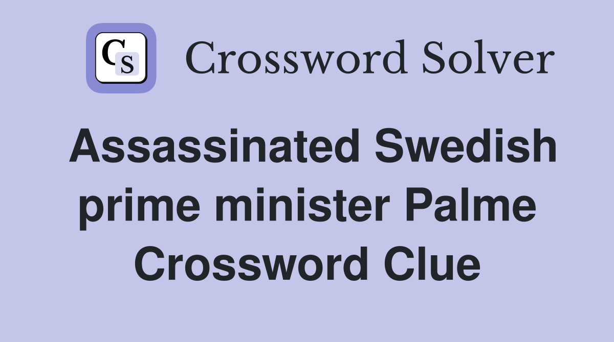 Assassinated Swedish prime minister Palme Crossword Clue