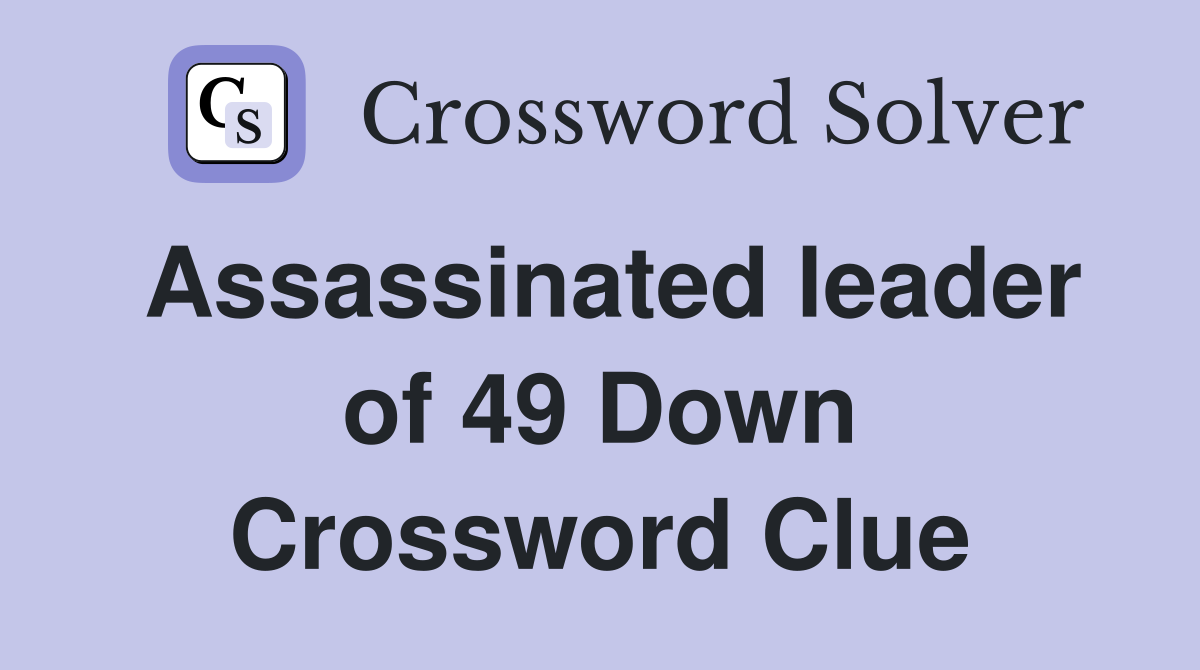 Assassinated leader of 49 Down Crossword Clue