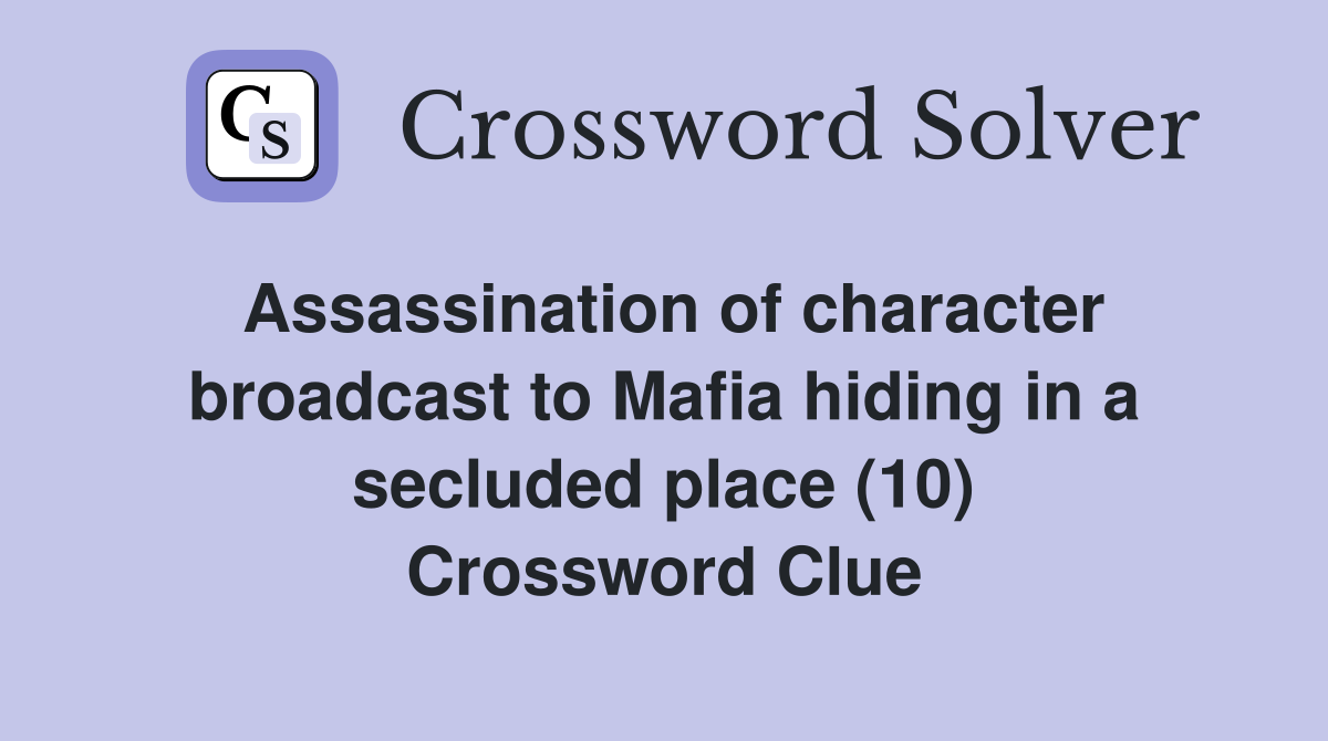Assassination of character broadcast to Mafia hiding in a secluded place (10) Crossword Clue