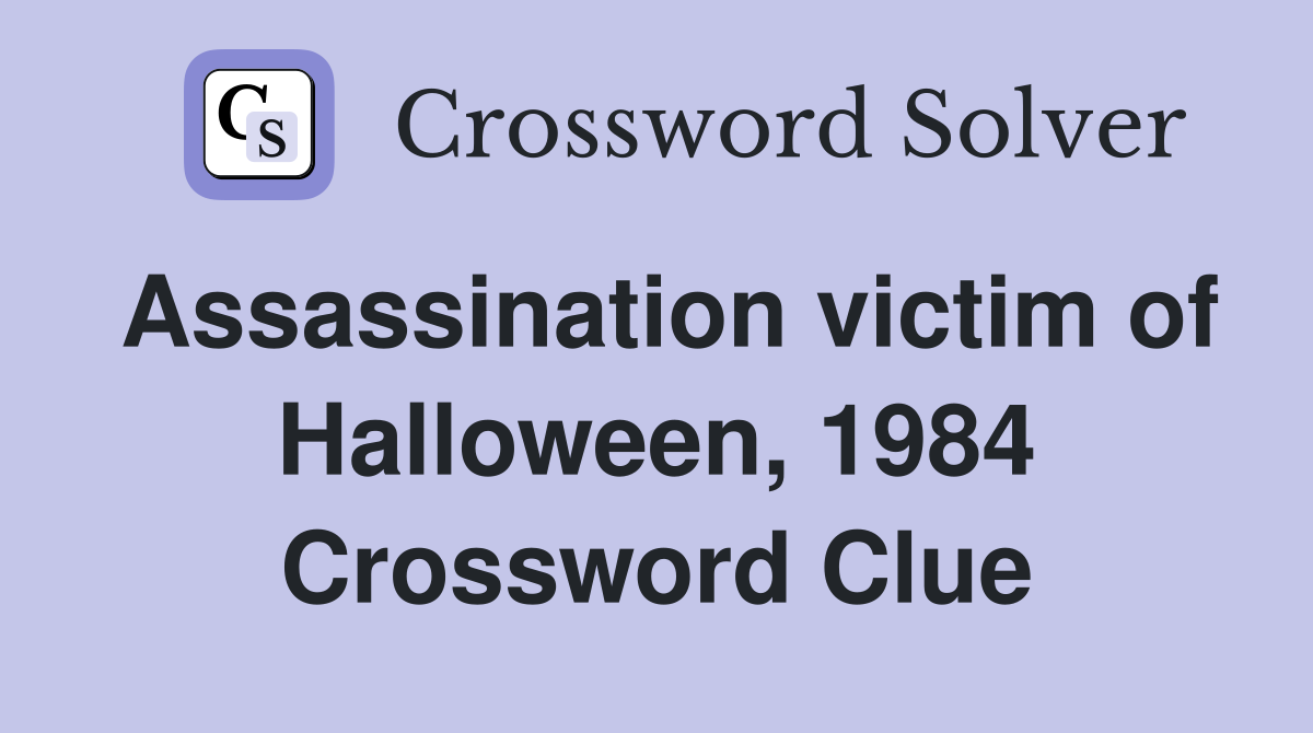 Assassination victim of Halloween, 1984 Crossword Clue