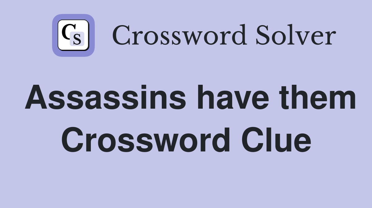 Assassins have them Crossword Clue