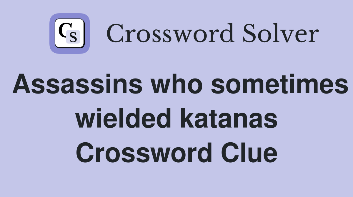 Assassins who sometimes wielded katanas Crossword Clue