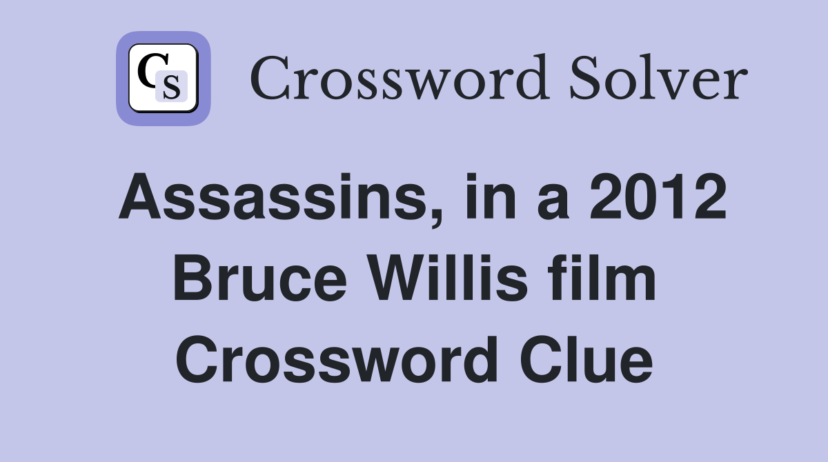 Assassins, in a 2012 Bruce Willis film Crossword Clue