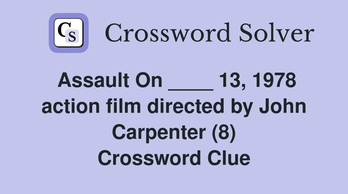Assault On ____ 13, 1978 action film directed by John Carpenter (8) Crossword Clue