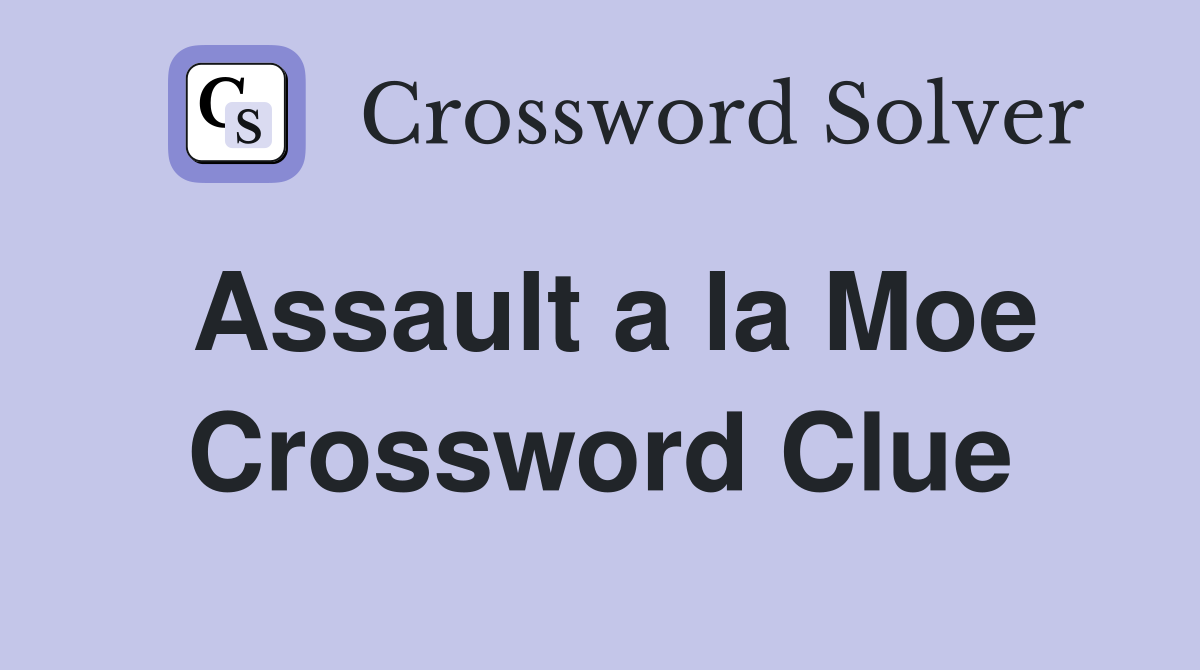 Assault a la Moe Crossword Clue