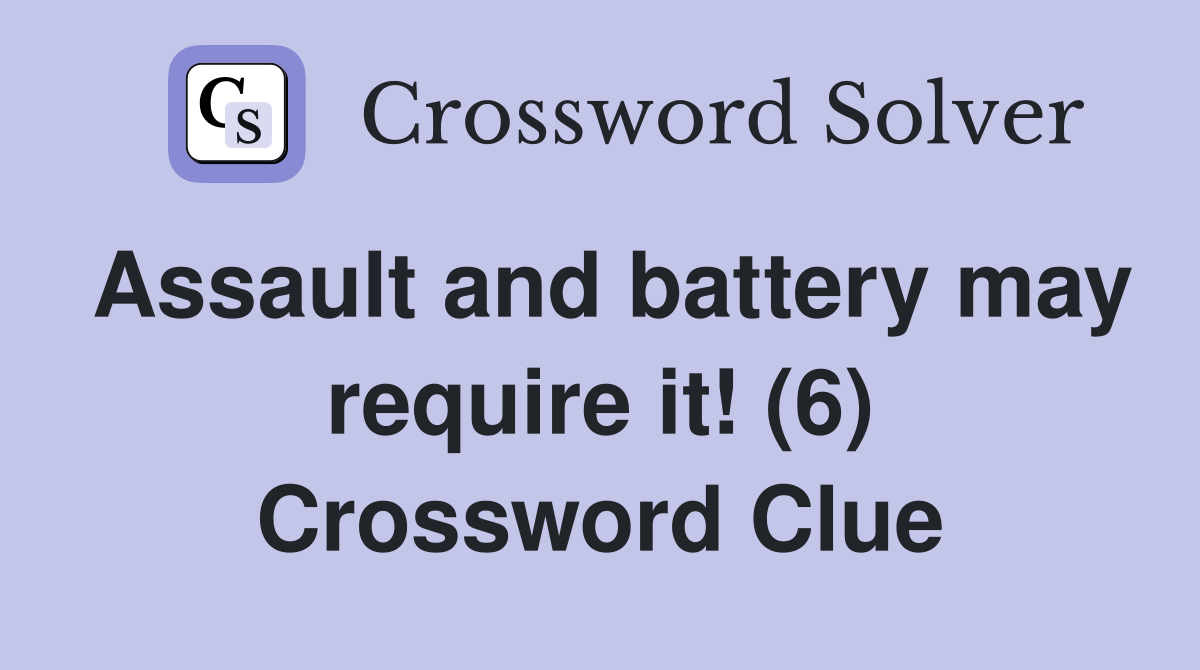 Assault and battery may require it! (6) Crossword Clue