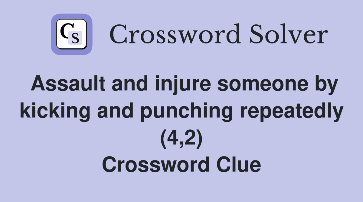 Assault and injure someone by kicking and punching repeatedly (4,2) Crossword Clue