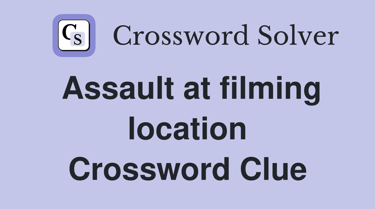 Assault at filming location Crossword Clue