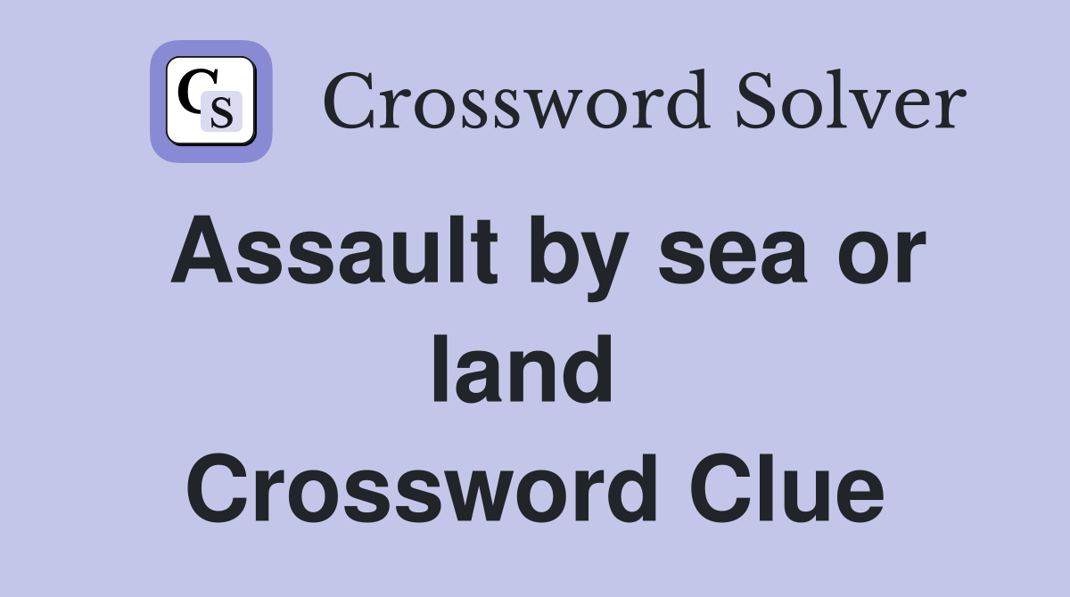 Assault by sea or land  Crossword Clue