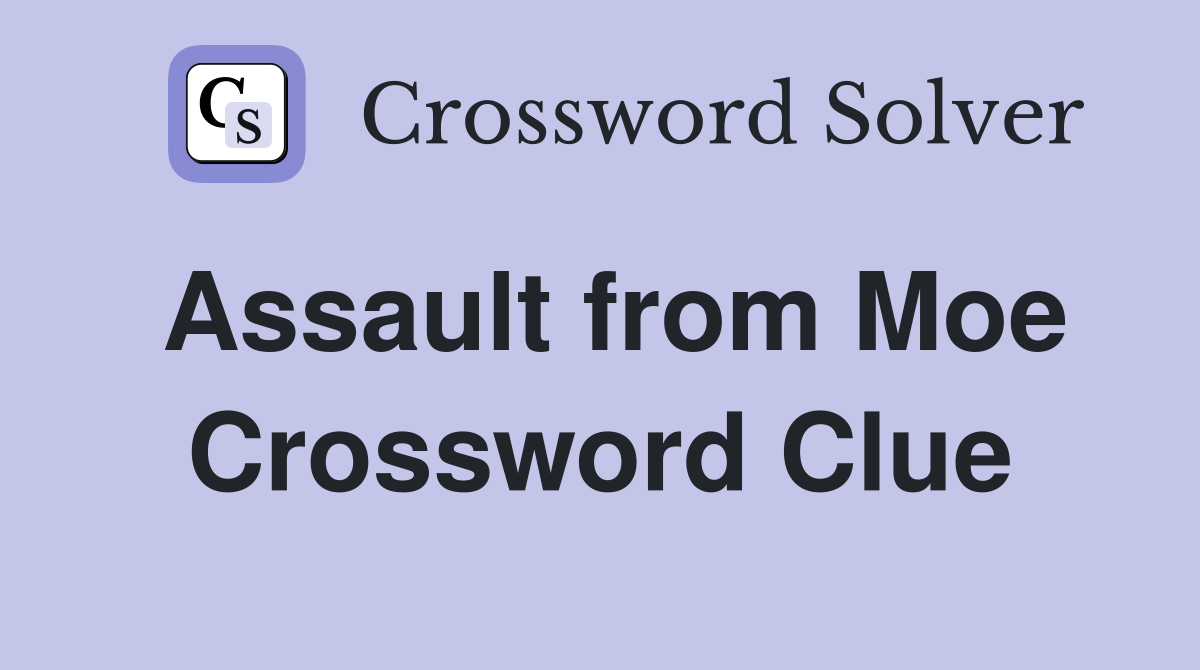 Assault from Moe Crossword Clue
