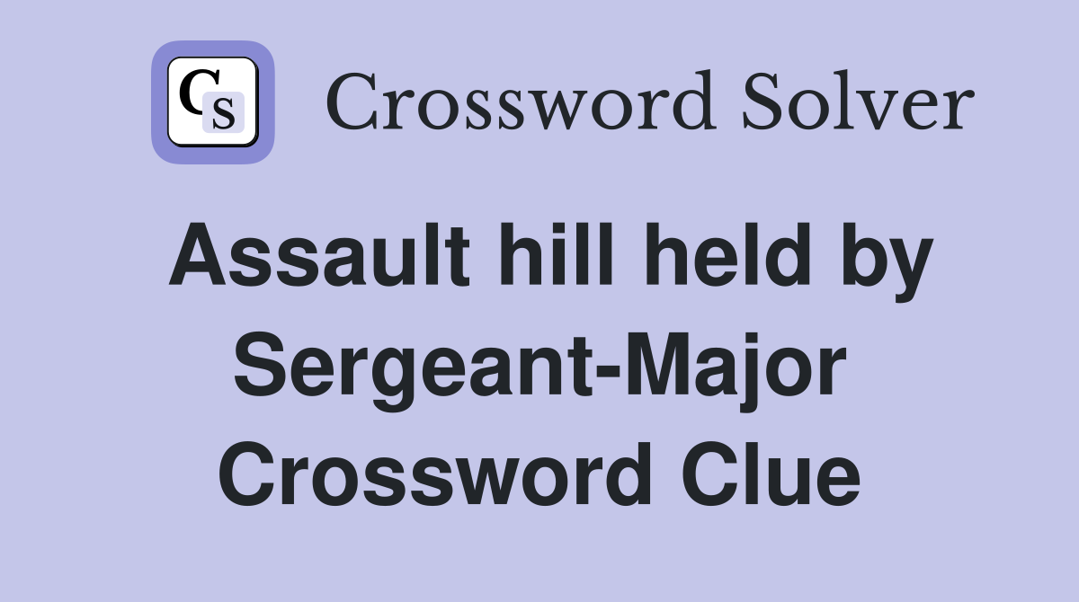 Assault hill held by Sergeant-Major Crossword Clue