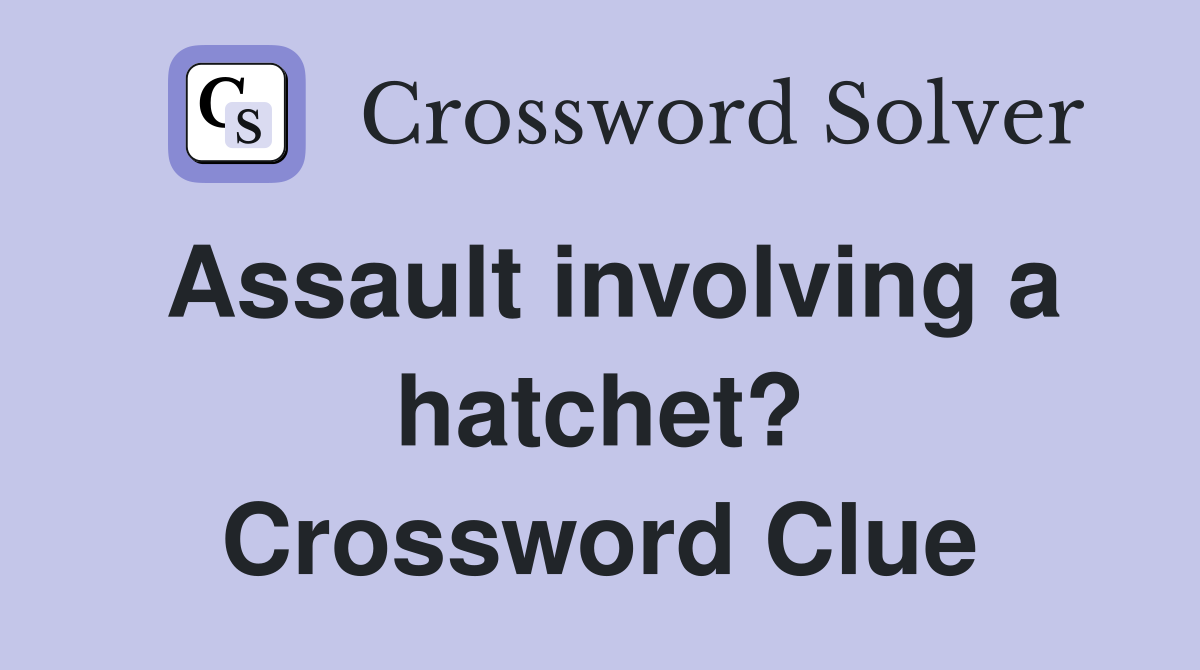 Assault involving a hatchet? Crossword Clue