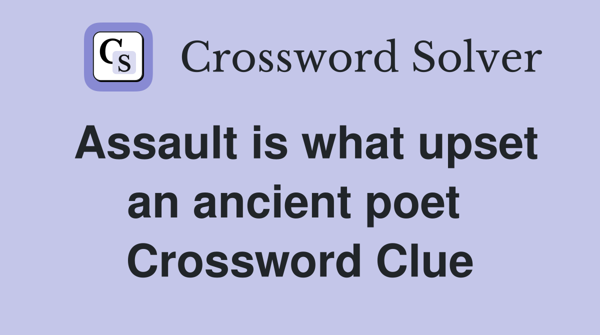Assault is what upset an ancient poet  Crossword Clue