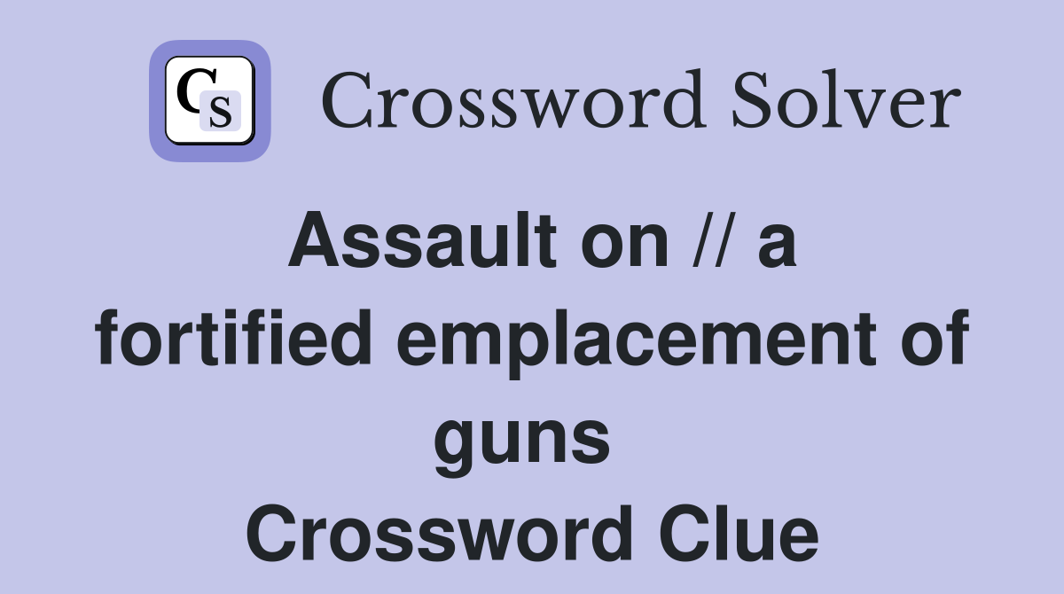 Assault on // a fortified emplacement of guns  Crossword Clue