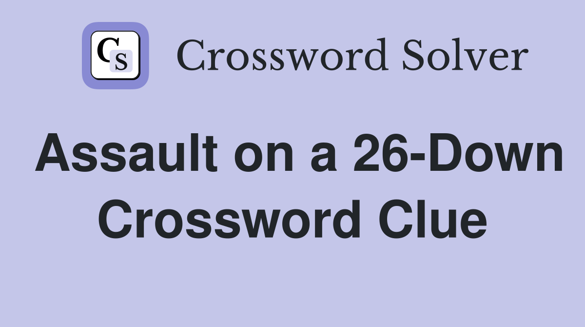 Assault on a 26-Down Crossword Clue