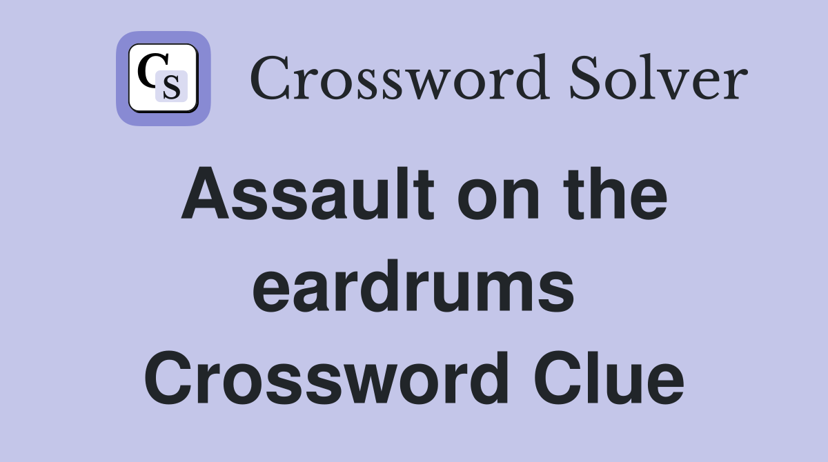 Assault on the eardrums Crossword Clue