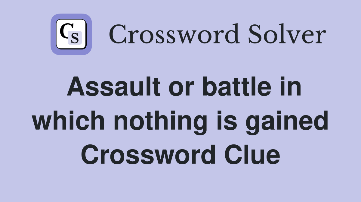 Assault or battle in which nothing is gained Crossword Clue