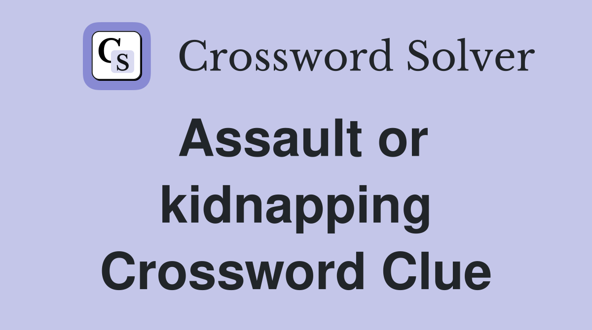 Assault or kidnapping Crossword Clue