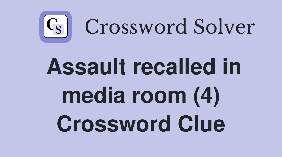 Assault recalled in media room (4) Crossword Clue