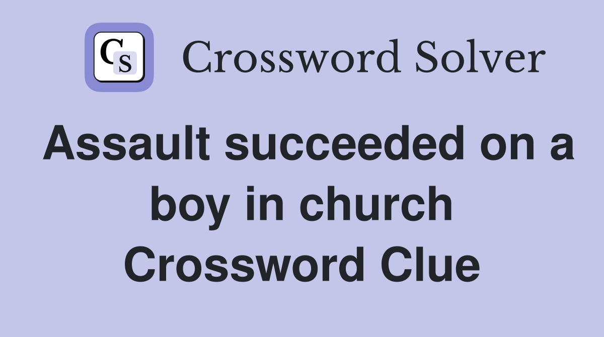 Assault succeeded on a boy in church Crossword Clue