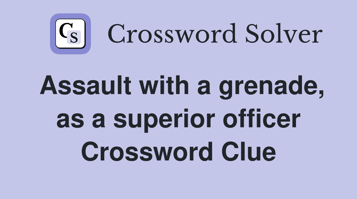 Assault with a grenade, as a superior officer Crossword Clue