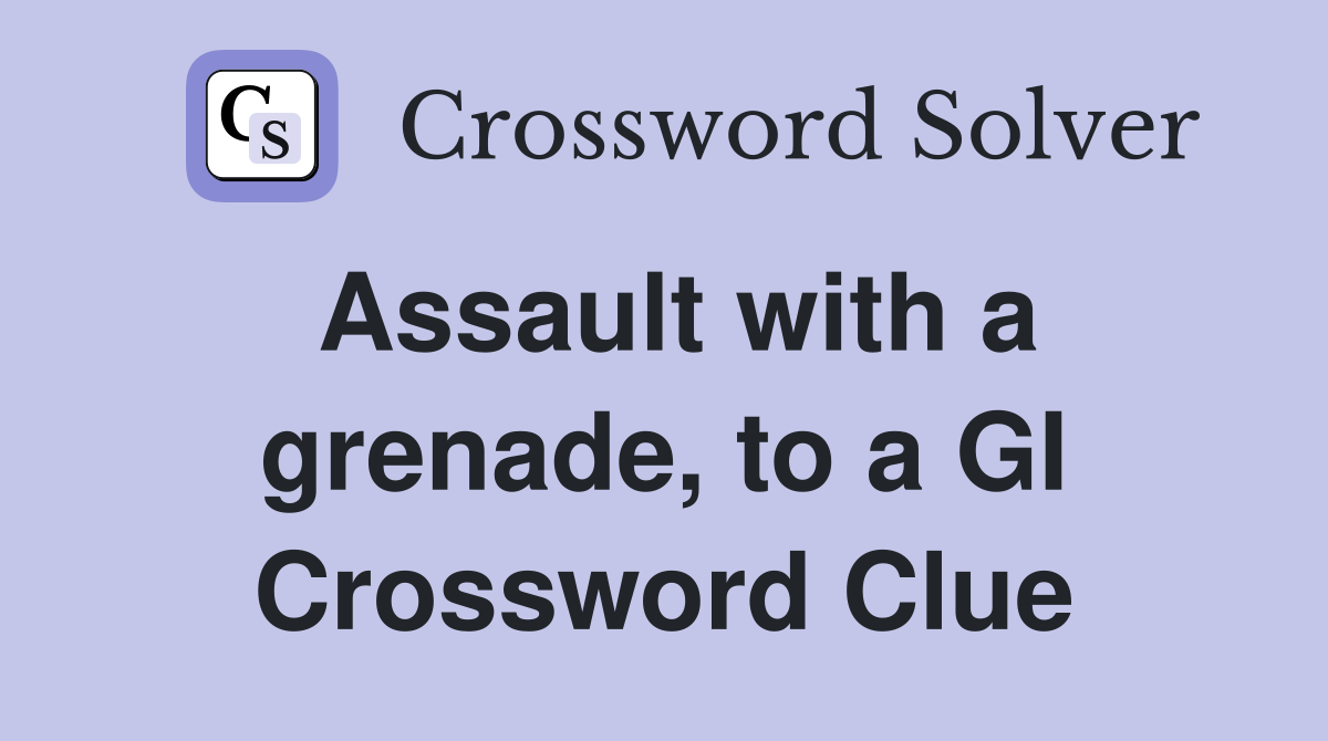 Assault with a grenade, to a GI Crossword Clue
