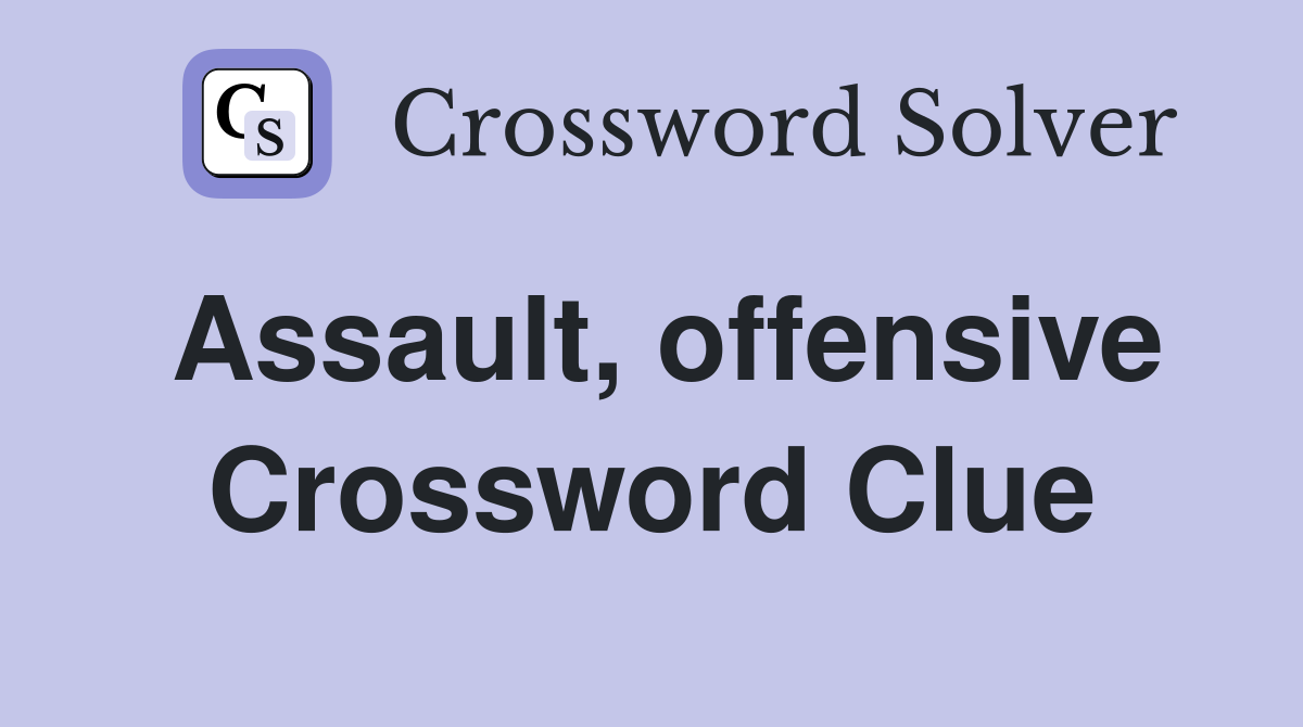 Assault, offensive Crossword Clue