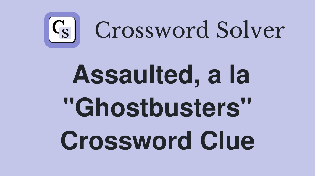 Assaulted, a la "Ghostbusters" Crossword Clue