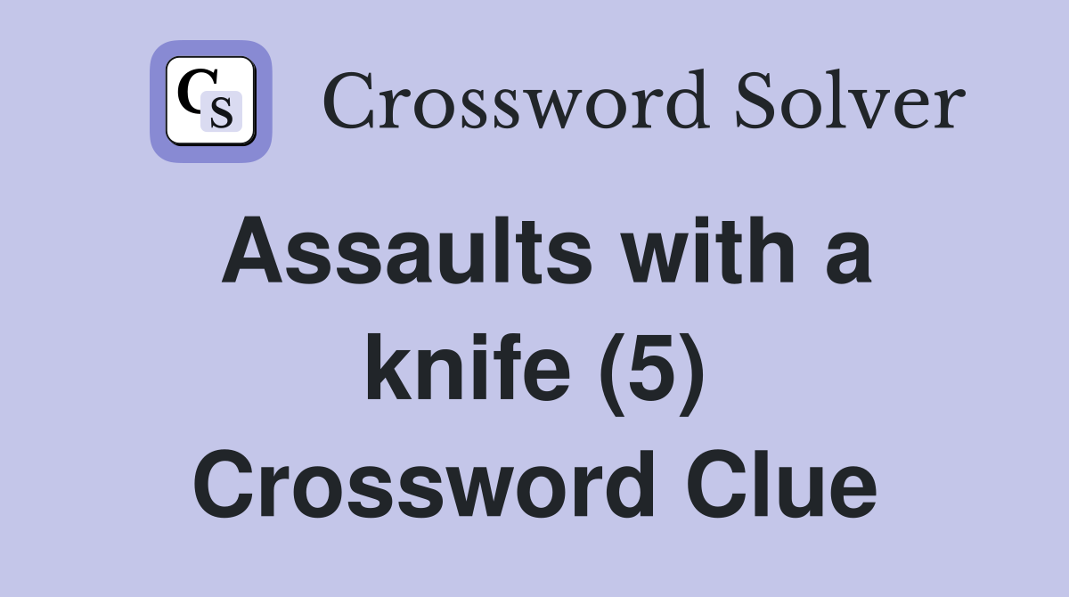 Assaults with a knife (5) Crossword Clue