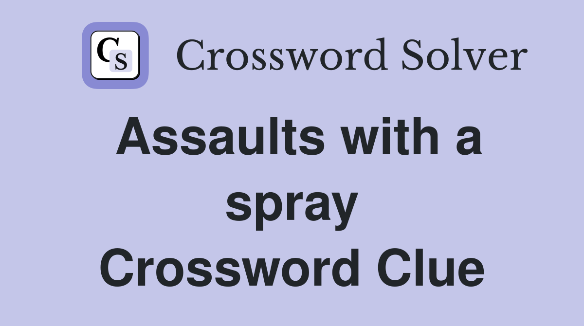 Assaults with a spray Crossword Clue
