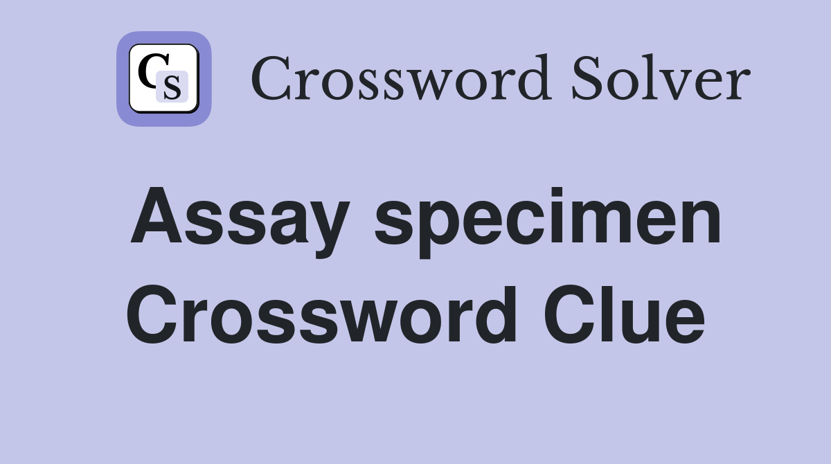 Assay specimen Crossword Clue
