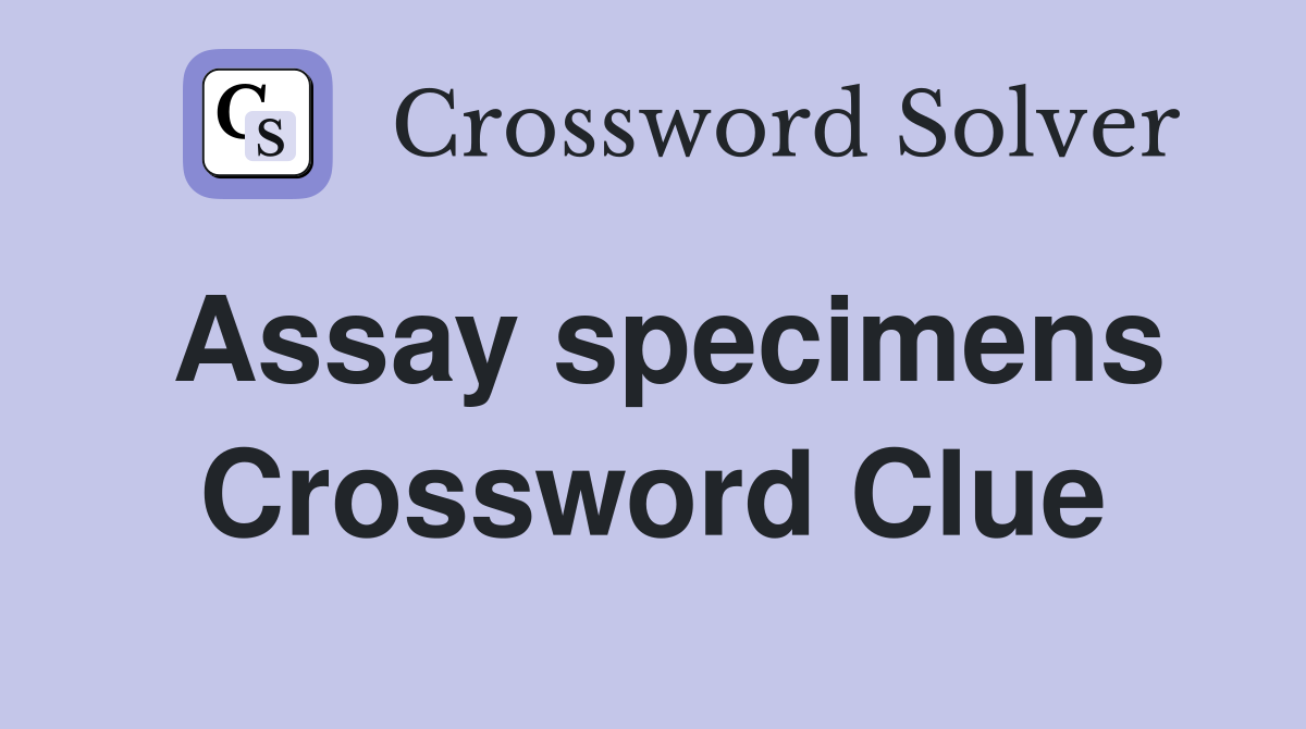 Assay specimens Crossword Clue