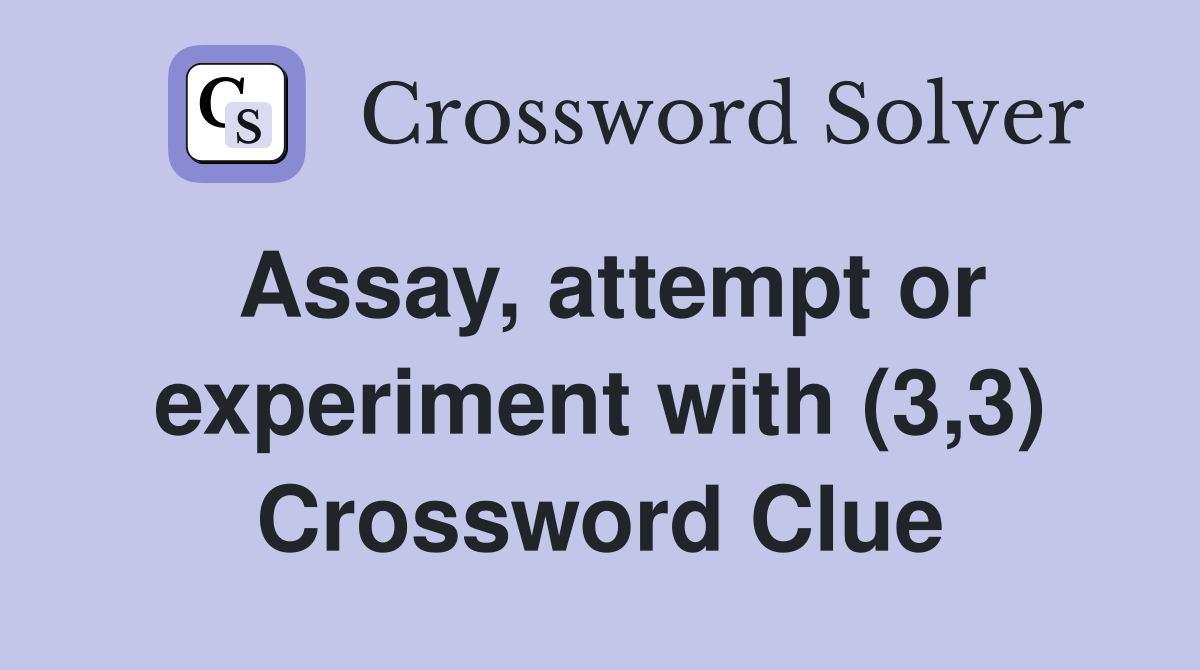 Assay, attempt or experiment with (3,3) Crossword Clue
