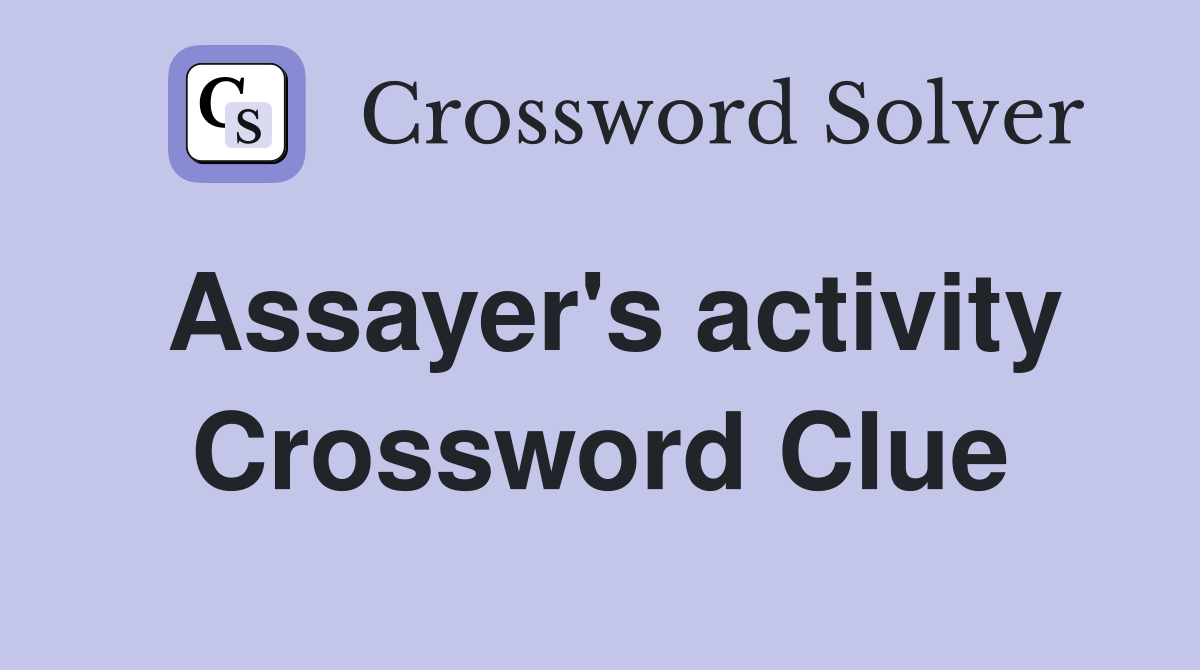 Assayer's activity Crossword Clue
