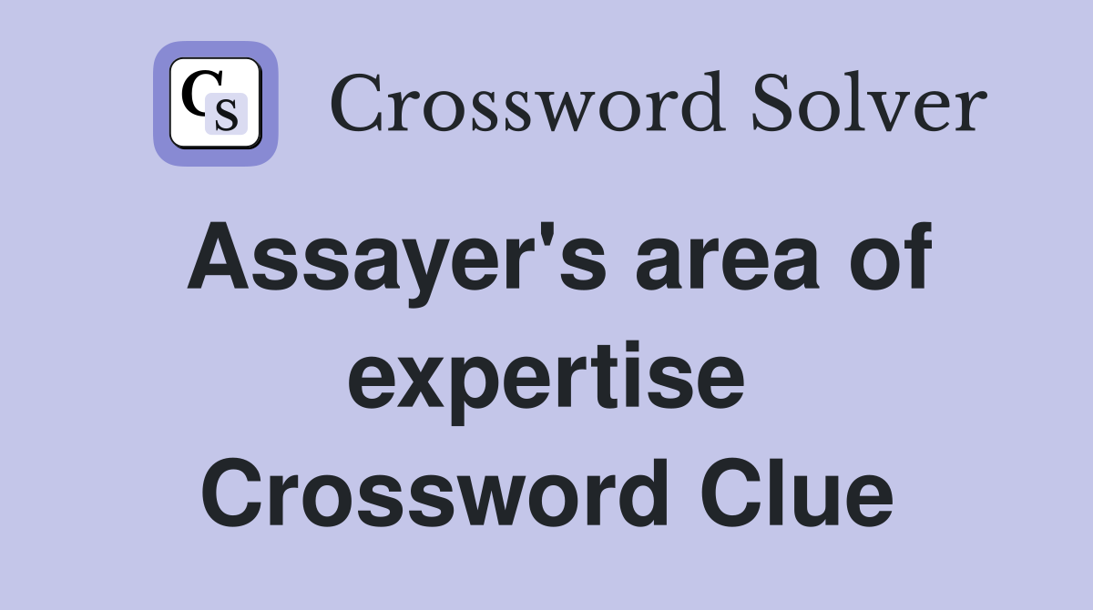 Assayer's area of expertise Crossword Clue
