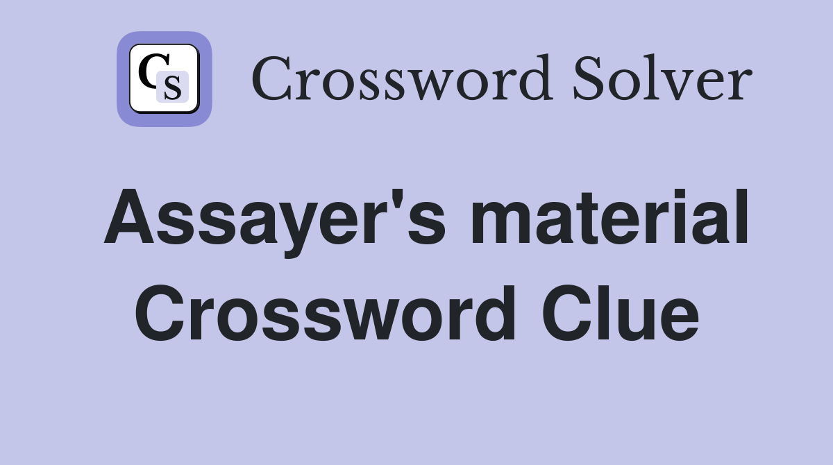 Assayer's material Crossword Clue