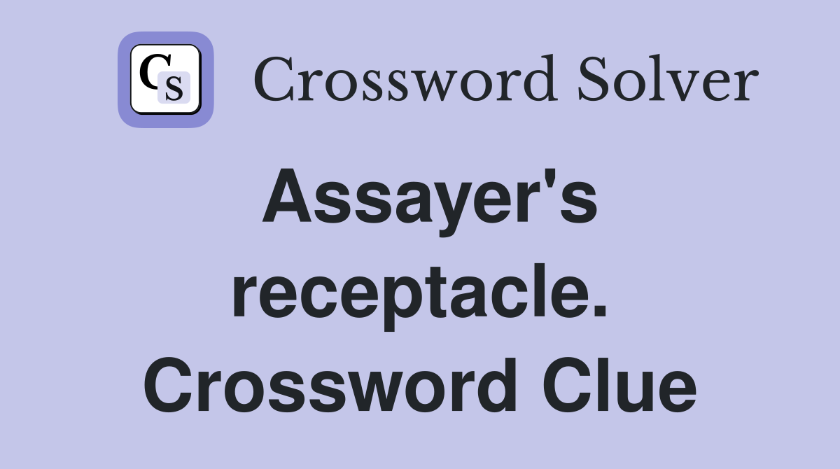 Assayer's receptacle. Crossword Clue