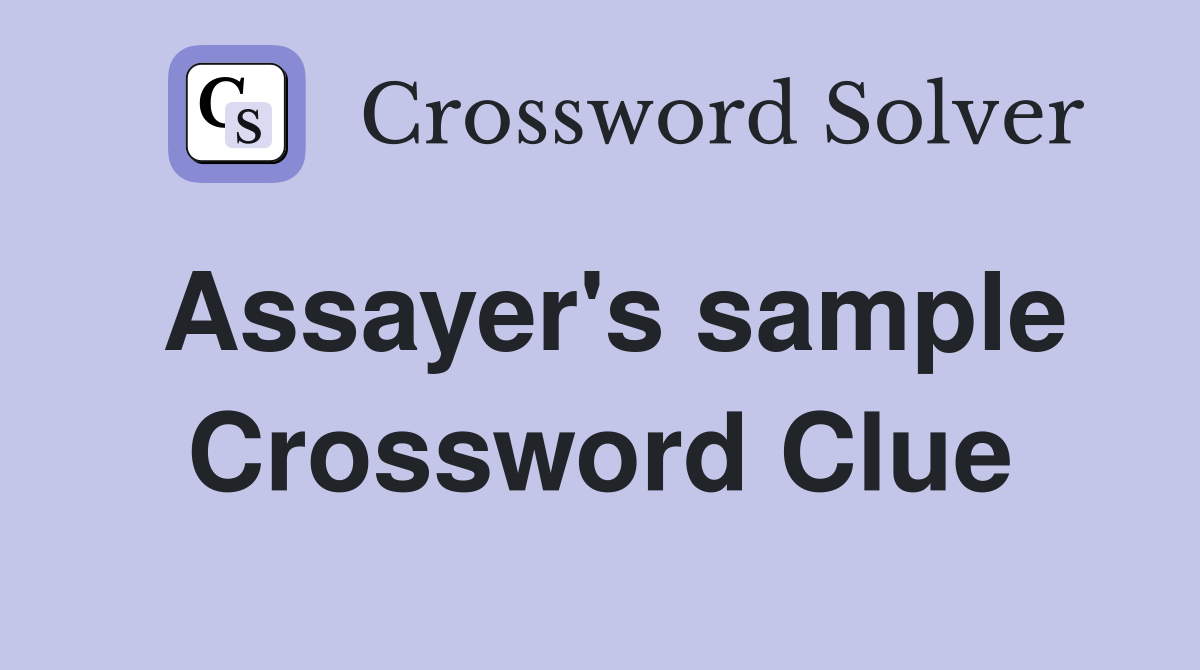 Assayer's sample Crossword Clue
