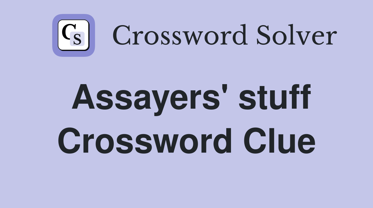 Assayers #39 stuff Crossword Clue Answers Crossword Solver