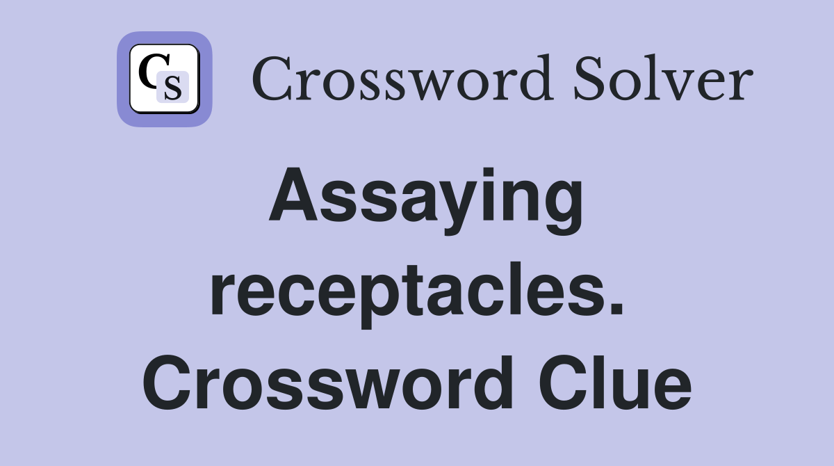 Assaying receptacles. Crossword Clue