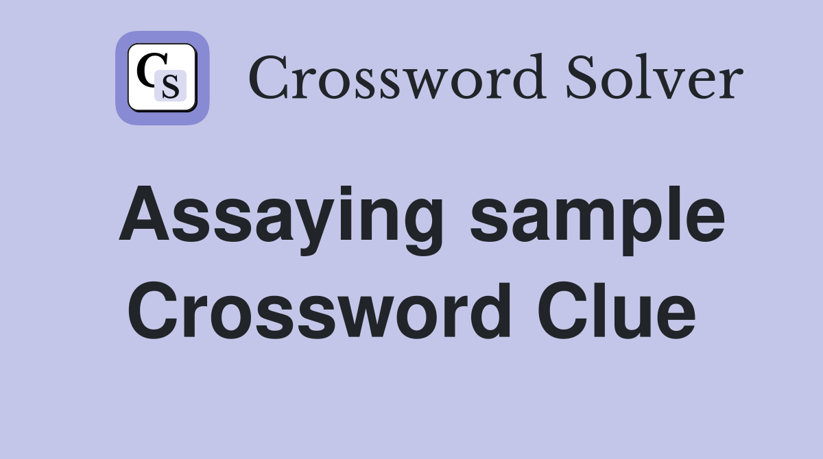 Assaying sample Crossword Clue