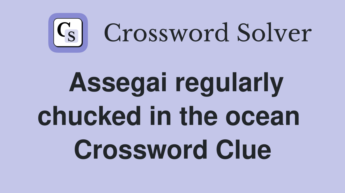 Assegai regularly chucked in the ocean  Crossword Clue