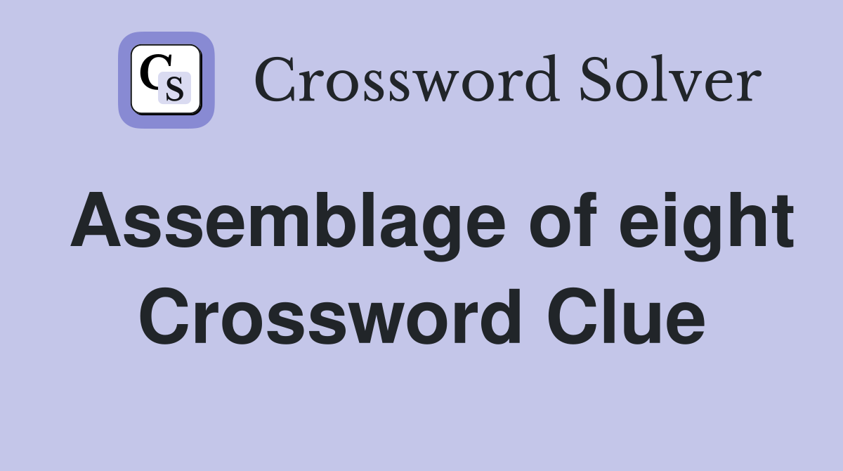 Assemblage of eight Crossword Clue