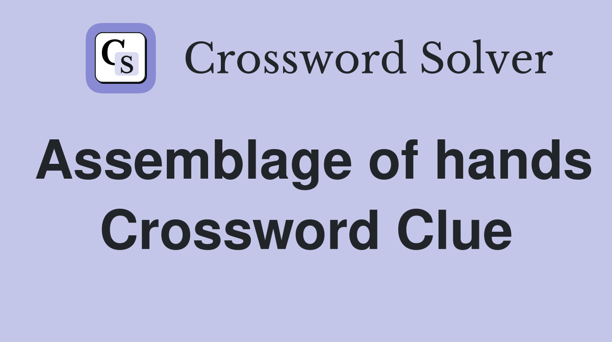 Assemblage of hands Crossword Clue