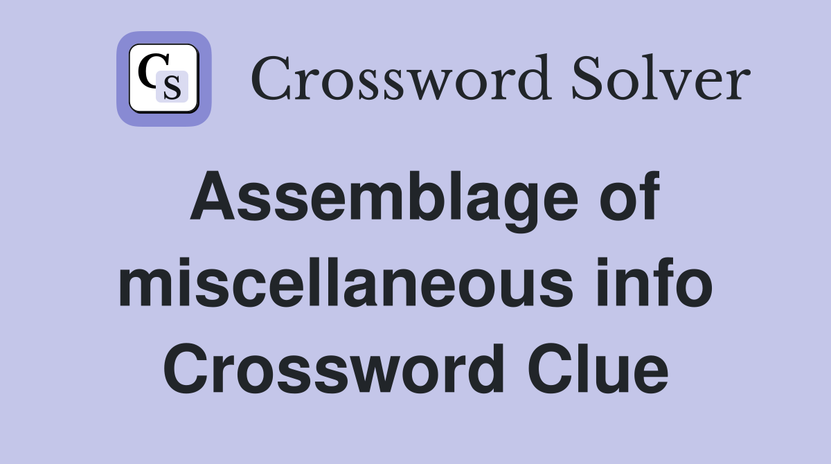 Assemblage of miscellaneous info Crossword Clue