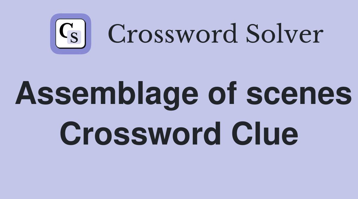 Assemblage of scenes Crossword Clue