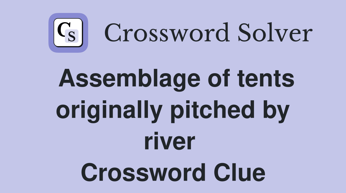Assemblage of tents originally pitched by river  Crossword Clue