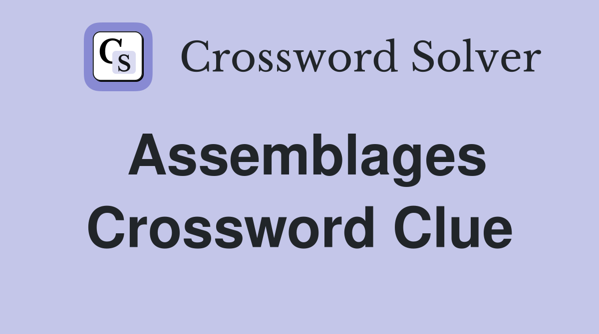 Assemblages Crossword Clue