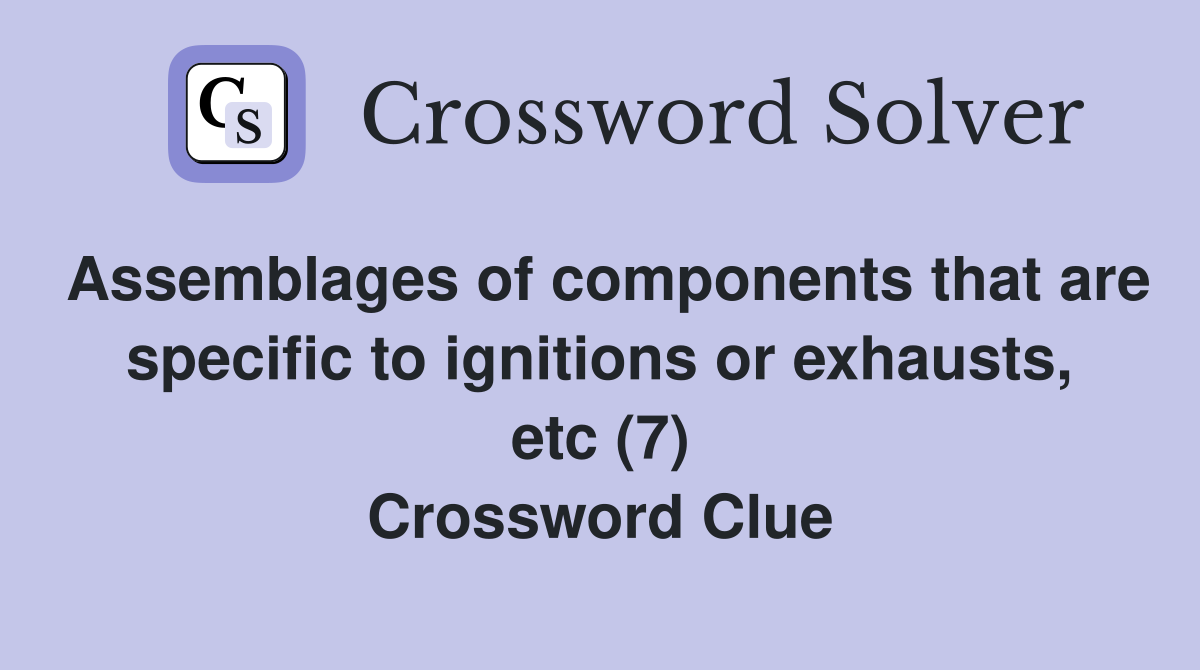 Assemblages of components that are specific to ignitions or exhausts, etc (7) Crossword Clue