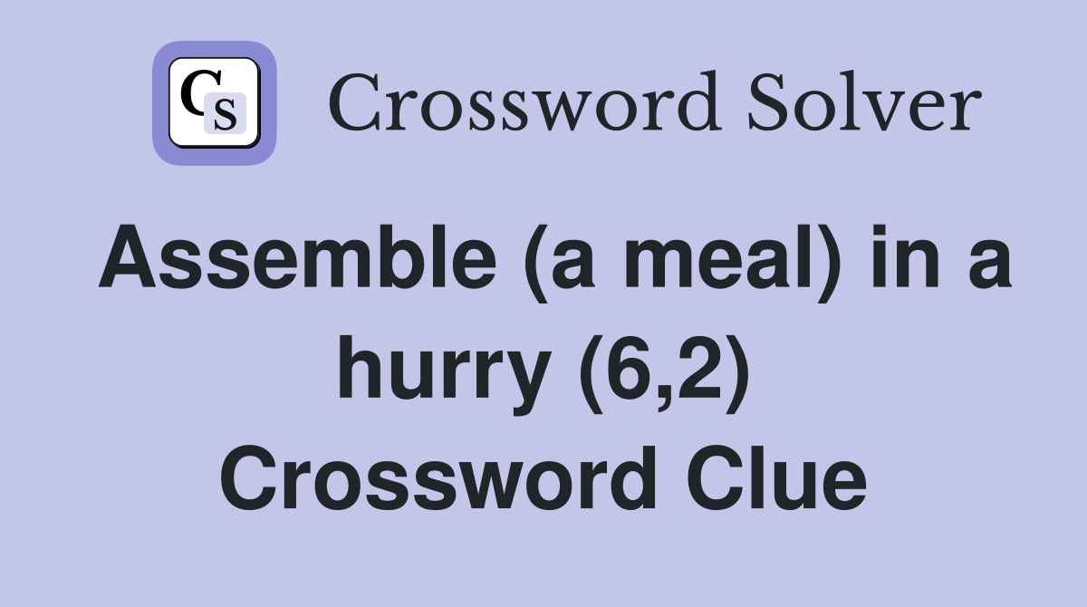 Assemble (a meal) in a hurry (6,2) Crossword Clue